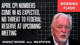 Morning Flash: April CPI Meets Expectations, No FED Threat; Ira Epstein's Video for 5-30-2025