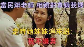 90年當民辦老師，相親對象嫌我矮，走時她妹妹追來說：我不嫌棄 #兩性情感 #情感故事 #倫理故事