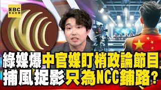 綠媒驚爆中國官媒盯梢「某政論節目」！捕風捉影只為NCC鋪路？【57爆新聞】   @57BreakingNews