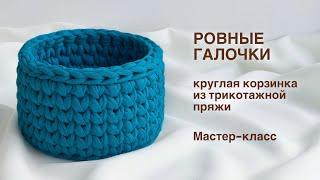 РОВНЫЕ ГАЛОЧКИ | Круглая корзинка из трикотажной пряжи крючком + схема ровного круга. Мастер-класс