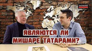 Как видят мишарей татарские и башкирские ученые? | Рамиль Тухватуллин | Ильнар Гарифуллин | ТАТПОЛИТ