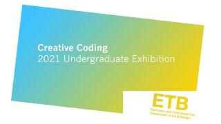 ETB 2021 Undergraduate Exhibition Selection: Creative Coding