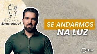 Se andarmos na luz | Reflexões com Emmanuel - Saulo César