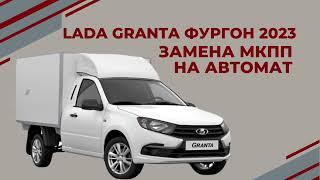 LADA GRANTA ФУРГОН 2023 Замена МКПП на АВТОМАТ