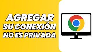 Cómo arreglar “la conexión no es privada” en Google Chrome - Guía completa