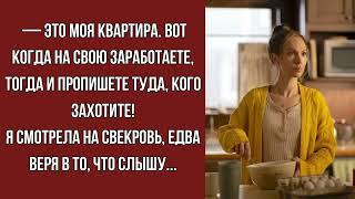 — Это моя квартира. Вот когда на свою заработаете, тогда и пропишете туда, кого захотите!