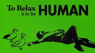 To Relax Is To Be Human