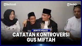 INILAH 7 KONTROVERSI YANG PERNAH DILAKUKAN GUS MIFTAH SEBELUM PENJUAL ES TEH VIRAL