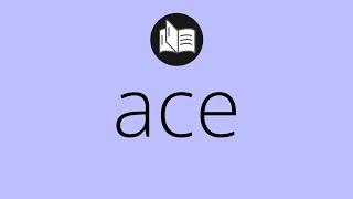 What ACE means • Meaning of ACE • What is the meaning of ACE • ace MEANING • ace DEFINITION