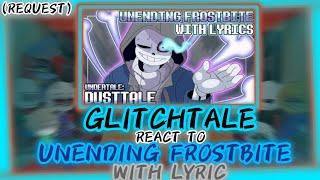 GLITCHTALE REACT TO UNENDING FROSTBITE WITH LYRIC //UNDERTALE:DUSTTALE // (REQUEST)