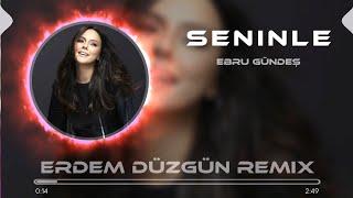 Ebru Gündeş - Seninle Çok İşim Var ( Erdem Düzgün Remix )