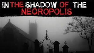 "In The Shadow of the Necropolis" Creepypasta