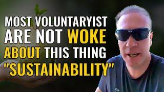 Most Voluntaryists Are NOT woke about this thing - "Sustainability"