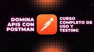 Domina APIs con Postman - Curso Completo de Uso y Testing