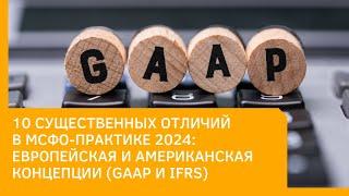 10 существенных отличий в МСФО-практике 2024: европейская и американская концепции (GAAP и IFRS)