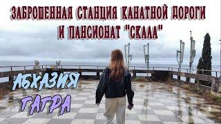 ЗАБРОШЕННАЯ СТАНЦИЯ КАНАТНОЙ ДОРОГИ И ПАНСИОНАТ "СКАЛА" В ГАГРЕ