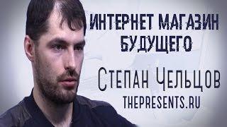 Интернет-магазин будущего - Степан Чельцов - Основатель, thepresents.ru