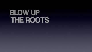 BLOW UP THE ROOTS