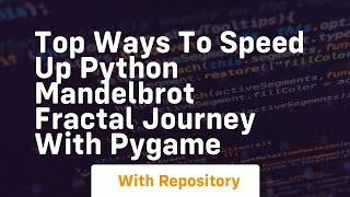 Top ways to speed up python mandelbrot fractal journey with pygame