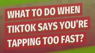 What to do when TikTok says you're tapping too fast?