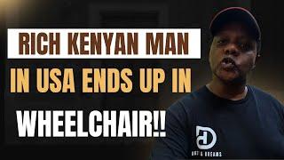 Successful Kenyan man in USA ends up in a wheelchair!