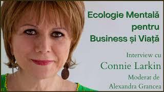 Ecologie Mentala pentru Business și Viață - Interview cu Connie Larkin moderat de Alexandra Grancea