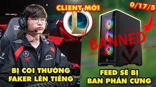 Update LMHT: Bị LCK xem thường Faker lên tiếng, Cố tình Feed có thể bị ban phần cứng, Client rework