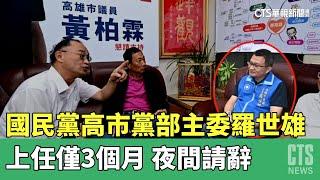 上任僅3個月　國民黨高市黨部主委羅世雄夜間請辭｜華視新聞 20230514