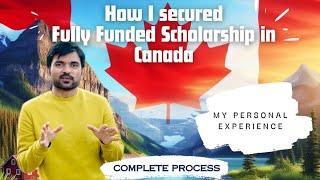 How I secured Fully Funded Scholarship in Canada -Complete Process (My personal experience)