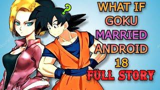 WHAT IF: Goku Married Android 18 - Full Story