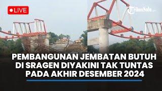 LIVE: Kerangka Jembatan Butuh Sragen Melengkung, Pembangunan Diyakini Tak Tuntas pada Desember 2024