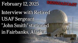 Feb 12, 2025 - Interview with Retired USAF Sergeant "John Smith" stationed in Fairbanks, Alaska.