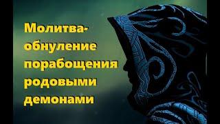 МОЛИТВА-ОБНУЛЕНИЕ ПОРАБОЩЕНИЯ РОДОВІМИ ДЕМОНАМИ #НаянаБелосвет