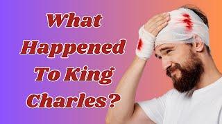 SHOCKING! WHAT IS THE INJURY TO KING CHARLES' HEAD? IS THIS WHY HE WAS IN THE HOSPITAL IN MARCH?