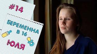 БЕРЕМЕННА В 16 | ВЫПУСК 14 | ЮЛИЯ