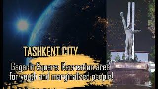 Tashkent city | Gagarin Square: Recreation area for young people and marginalized people!