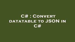 C# : Convert datatable to JSON in C#