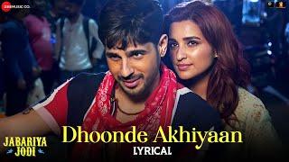 Dhoonde Akhiyaan - Sidharth Malhotra, Parineeti Chopra | Jabariya Jodi | Altamash, Tanishk | Lyrical