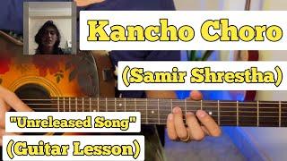 Kancho Choro - Samir Shrestha | Guitar Lesson | Plucking & Chords | (Unreleased Song)