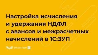 Настройки исчисления и удержания НДФЛ с авансов и межрасчетных зарплатных доходов в 1С 8.3 ЗУП