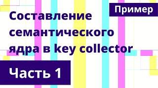 Создание семантического ядра в key collector. Часть 1. Пример подбора, фильтрации, кластеризации.