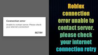 Roblox connection error unable to contact server. please check your internet connection retry