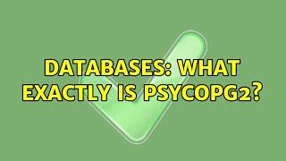 Databases: What exactly is Psycopg2?