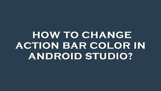 How to change action bar color in android studio?