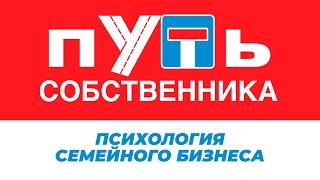 Психология семейного бизнеса. Путь собственника. Выпуск 25