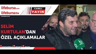 Selim Kurtulan'dan özel açıklamalar