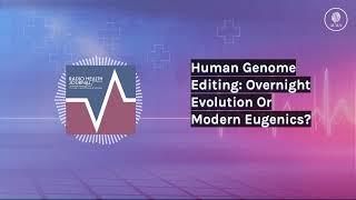 Human Genome Editing: Overnight Evolution Or Modern Eugenics? | Radio Health Journal