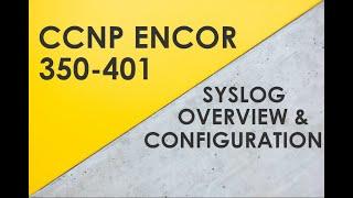 Syslog Overview & Configuration - Cisco CCNP ENCOR 350-401