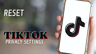 How To Reset TikTok Privacy Settings