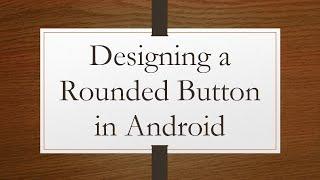 Designing a Rounded Button in Android